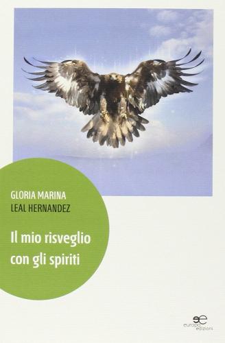 Il mio risveglio con gli spiriti di Gloria M. Leal Hernandez edito da Europa Edizioni