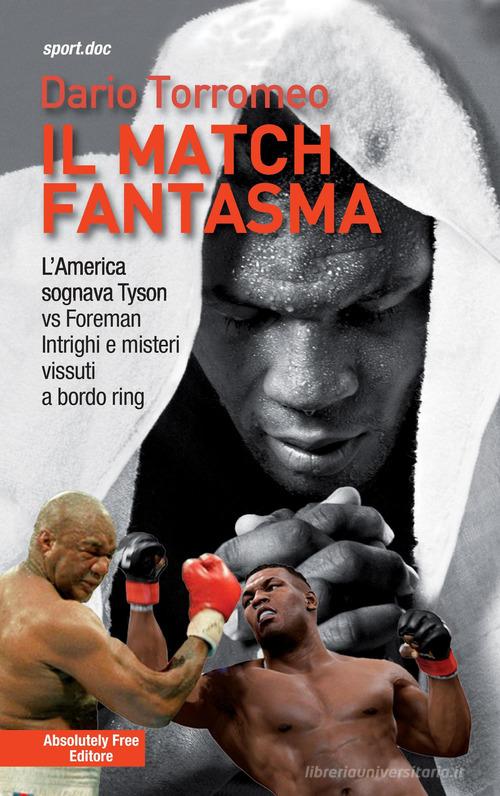 Il match fantasma. L'America sognava Tyson vs Foreman. Intrighi e misteri vissuti a bordo ring di Dario Torromeo edito da Absolutely Free
