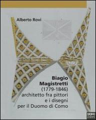 Biagio Magistretti (1779-1846) architetto fra pittori e i disegni per il Duomo di Como di Alberto Rovi edito da NodoLibri