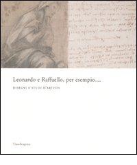 Leonardo e Raffaello, per esempio... Disegni e studi d'artista. Catalogo della mostra (Firenze, 26 maggio-31 agosto 2008). Ediz. illustrata edito da Mandragora
