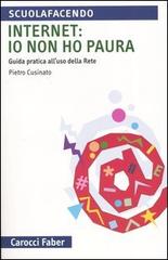 Internet: io non ho paura. Guida pratica all'uso della rete di Pietro Cusinato edito da Carocci