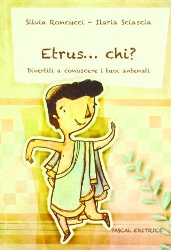 Etrus... chi? Divertiti a conoscere i tuoi antenati di Silvia Roncucci, Ilaria Sciascia edito da Pascal