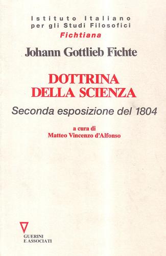 Dottrina della scienza. 2ª esposizione del 1804 di J. Gottlieb Fichte edito da Guerini e Associati