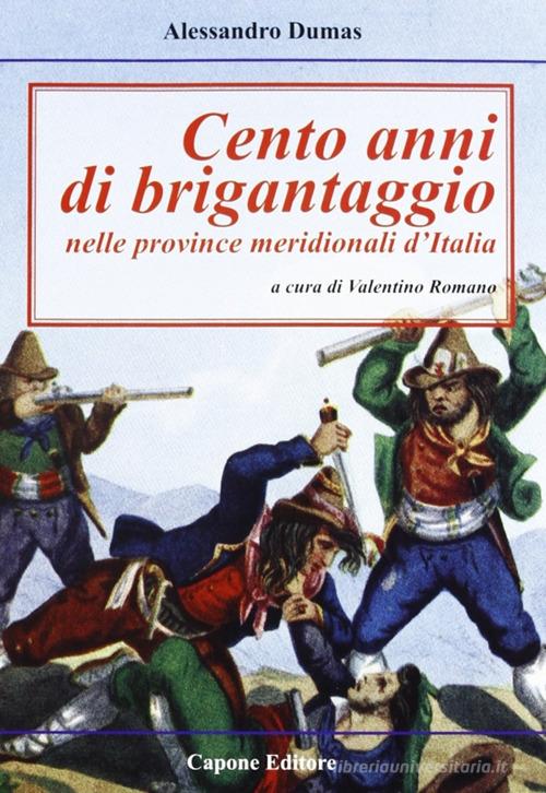 Cento anni di brigantaggio nelle province neridionali d'Italia di Alexandre Dumas edito da Capone Editore