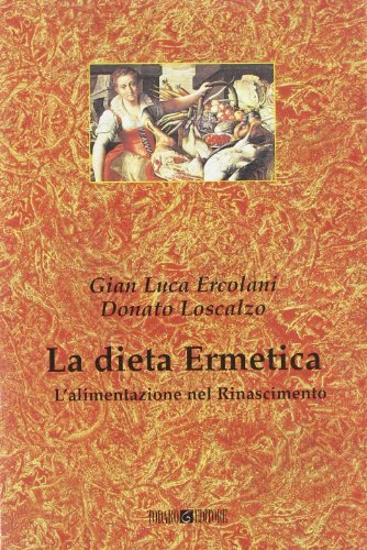 La dieta ermetica. Alimentazione nel Rinascimento di G. Luca Ercolani, Donato Loscalzo edito da Todaro
