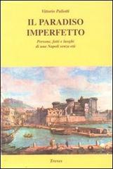 Il paradiso imperfetto. Persone, fatti e luoghi di una Napoli senza età di Vittorio Paliotti edito da Treves
