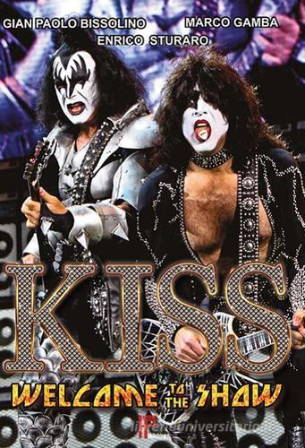 Kiss. Welcome to the show! di Gian Paolo Bissolino, Marco Gamba, Enrico Sturaro edito da Hammer Publishing