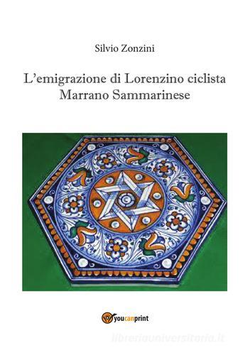 L' emigrazione di Lorenzino ciclista Marrano Sammarinese di Silvio Zonzini edito da Youcanprint