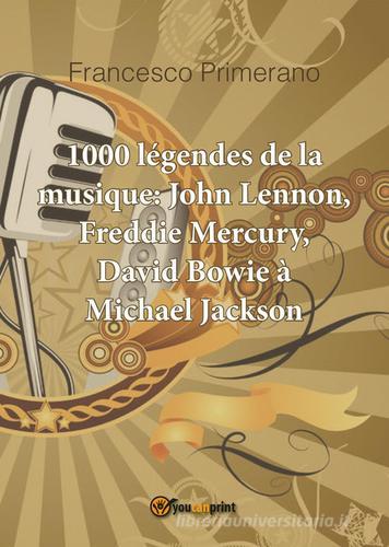 1000 légendes de la musique: John Lennon, Freddie Mercury, David Bowie à Michael Jackson di Francesco Primerano edito da Youcanprint