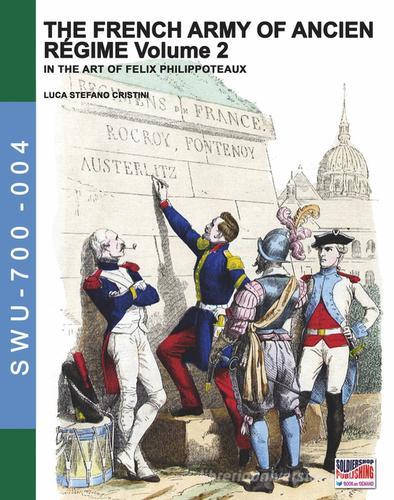The french army of Ancien Régime. In the art of Felix Philippoteaux vol.2 di Luca S. Cristini edito da Soldiershop