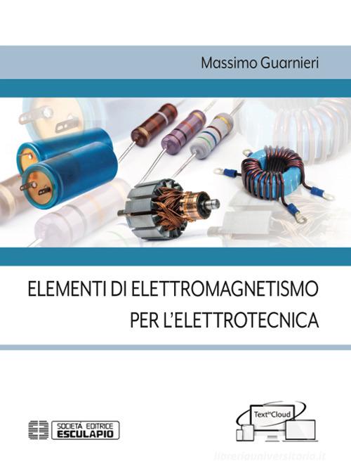 Elementi di elettromagnetismo per l'elettrotecnica di Massimo Guarnieri edito da Esculapio