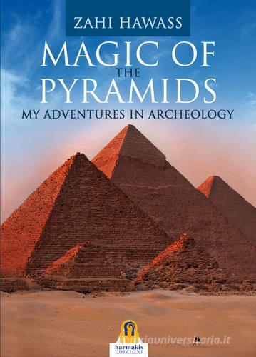 Magic of the pyramids. My adventures in archeology di Zahi Hawass edito da Harmakis