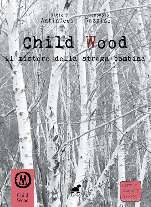 Child wood. Il mistero della strega bambina di Fabio Antinucci, Giampaolo Razzino edito da Tuga Edizioni