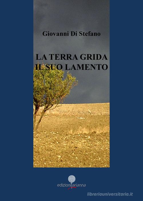 La terra grida il suo lamento di Giovanni Di Stefano edito da Arianna