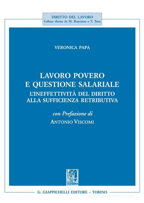 Lavoro povero e questione salariale. L'ineffettività del diritto alla sufficienza retributiva di Veronica Papa edito da Giappichelli