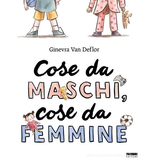 Cose da maschi, cose da femmine. Ediz. illustrata di Ginevra Van Deflor edito da Fabbri