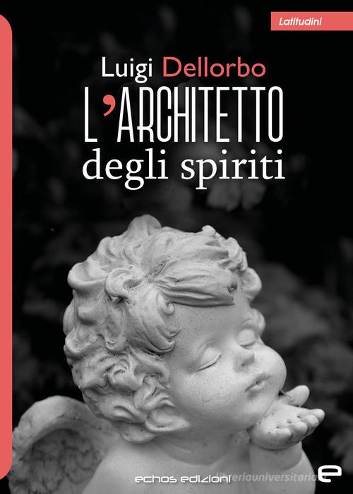 L' architetto degli spiriti di Luigi Dellorbo edito da Echos Edizioni