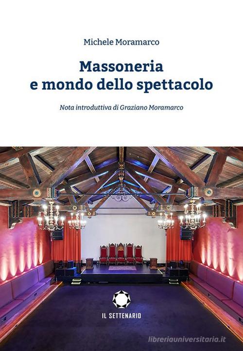 Massoneria e mondo dello spettacolo di Michele Moramarco edito da Il Settenario