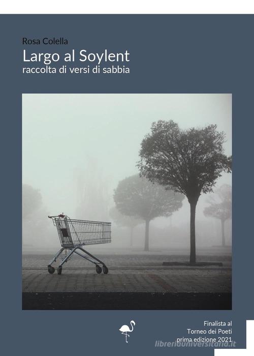 Largo al Soylent. Raccolta di versi di sabbia di Rosa Colella edito da G.C.L. edizioni