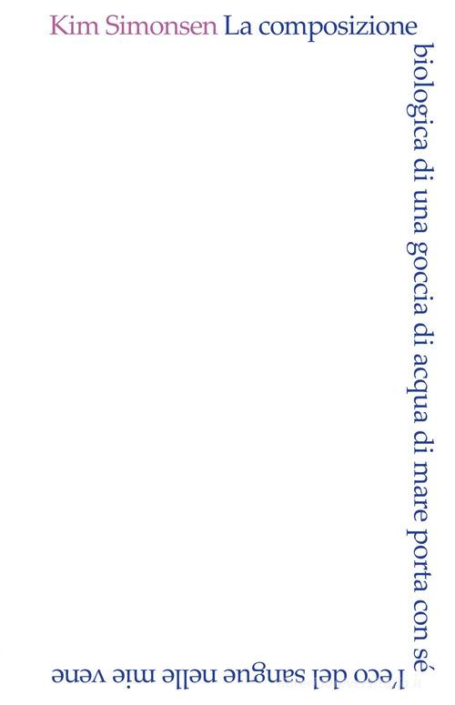 La composizione biologica di una goccia di acqua di mare porta con sé l'eco del sangue nelle mie vene di Kim Simonsen edito da I Libri di Mompracem