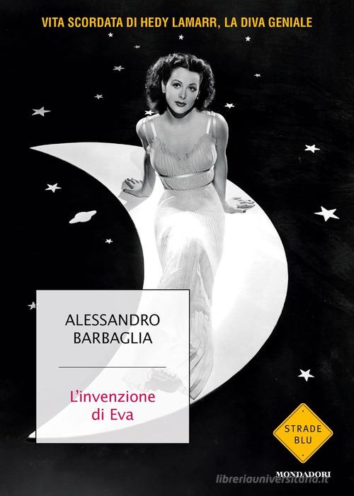 Libro L'invenzione di Eva. Vita scordata di Hedy Lamarr, la diva geniale di Alessandro Barbaglia Strade blu. Fiction di Mondadori