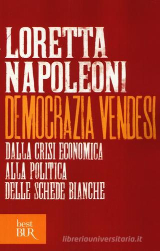 Democrazia vendesi. Dalla crisi economica alla politica delle schede bianche di Loretta Napoleoni edito da Rizzoli
