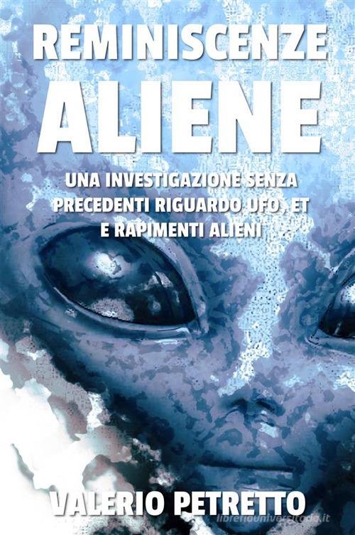 Reminiscenze aliene. Un'indagine inedita di Valerio Petretto edito da StreetLib
