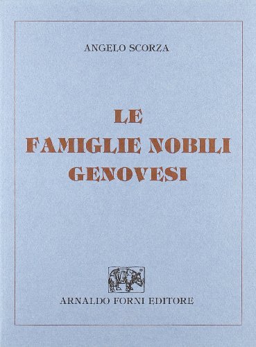 Le famiglie nobili genovesi (rist. anast. 1924) di Angelo Scorza edito da Forni