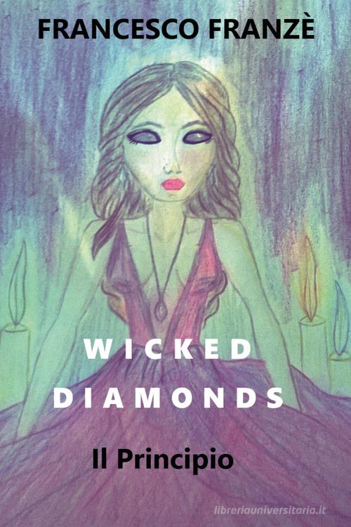 Il principio. Wicked diamonds di Francesco Franzè edito da Youcanprint