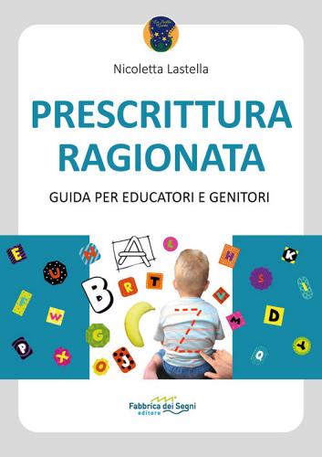 Prescrittura ragionata. Guida per educatori e genitori di Nicoletta Lastella edito da Il Melograno-Fabbrica dei Segni