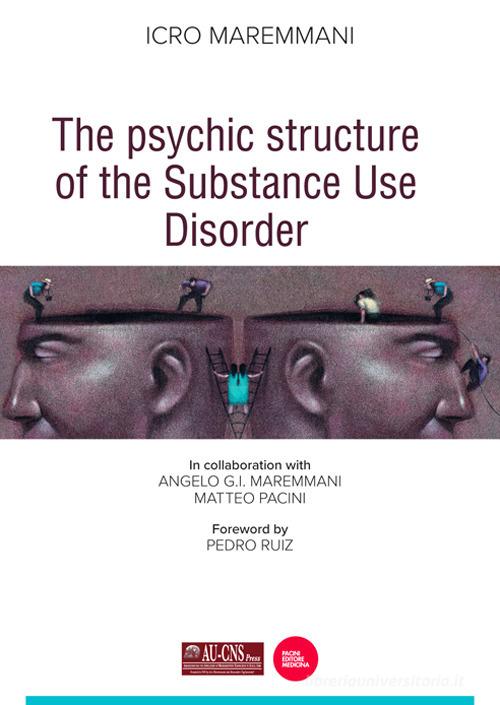 The psychic structure of the substance use disorder di Icro Maremmani, Angelo G.I. Maremmani, Matteo Pacini edito da Pacini Editore