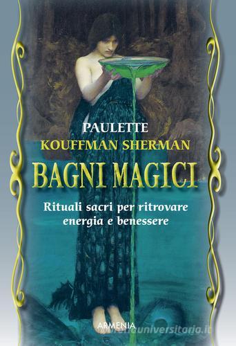 Bagni magici. Rituali sacri per ritrovare energia e benessere di Paulette Kouffman Sherman edito da Armenia