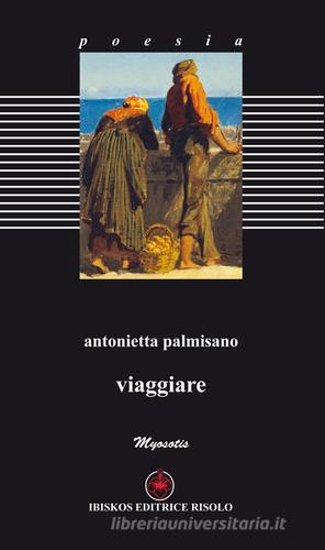 Viaggiare di Antonietta Palmisano edito da Ibiskos Editrice Risolo