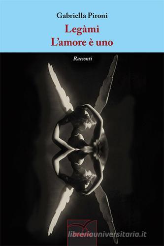 Legàmi-L'amore è uno di Gabriella Pironi edito da Gruppo Albatros Il Filo