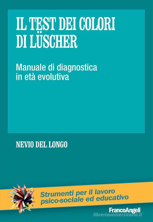 Il test dei colori di Lüscher. Manuale di diagnostica in età evolutiva di Nevio Del Longo edito da Franco Angeli