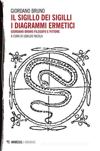 Il sigillo dei sigilli. I diagrammi ermetici. Giordano Bruno filosofo e pittore di Giordano Bruno edito da Mimesis