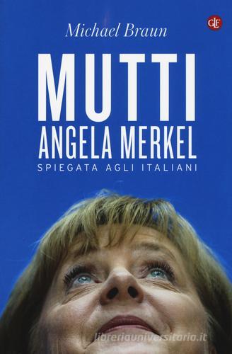 Mutti. Angela Merkel spiegata agli italiani di Michael Braun edito da Laterza