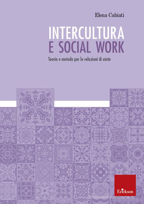 Intercultura e social work. Teoria e metodo per le relazioni di aiuto di Elena Cabiati edito da Erickson