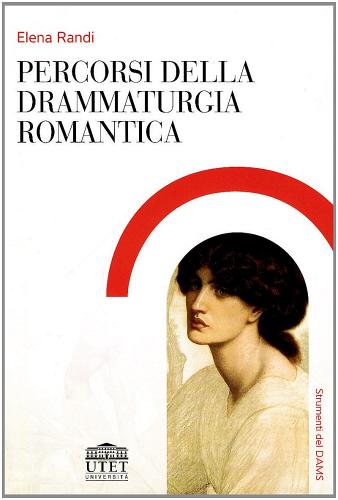 Percorsi della drammaturgia romantica di Elena Randi edito da UTET Università