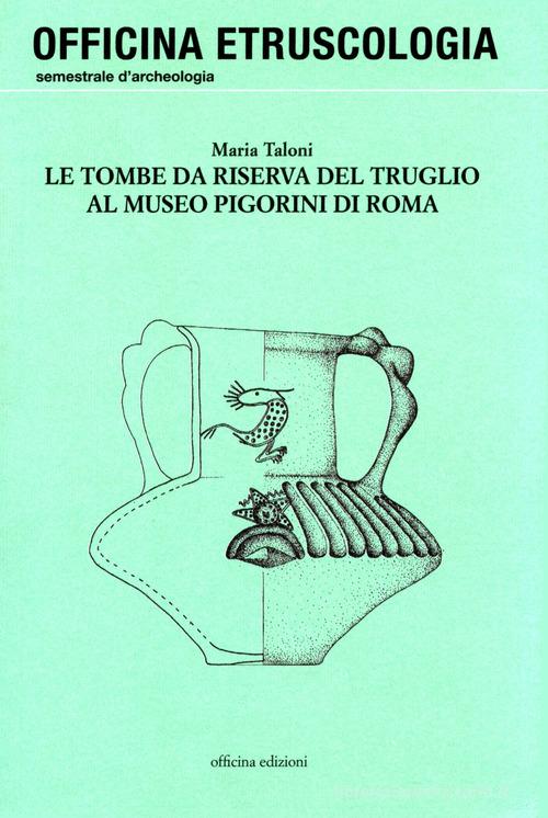 Le tombe da riserva del Truglio al Museo Pigorini di Roma di Maria Taloni edito da Officina