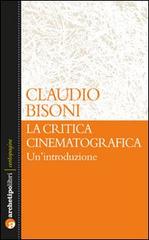 La critica cinematografica: un'introduzione di Claudio Bisoni edito da Archetipo Libri