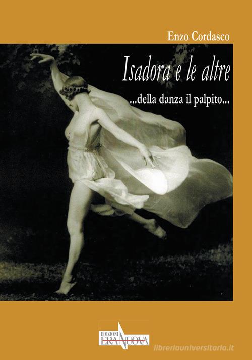 Isadora e le altre. Della danza il palpito... di Enzo Cordasco edito da Era Nuova
