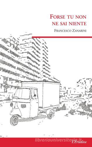 Forse tu non ne sai niente di Francesco Zanarini edito da L'Erudita