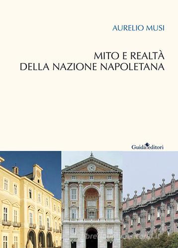 Mito e realtà della nazione napoletana di Aurelio Musi edito da Guida