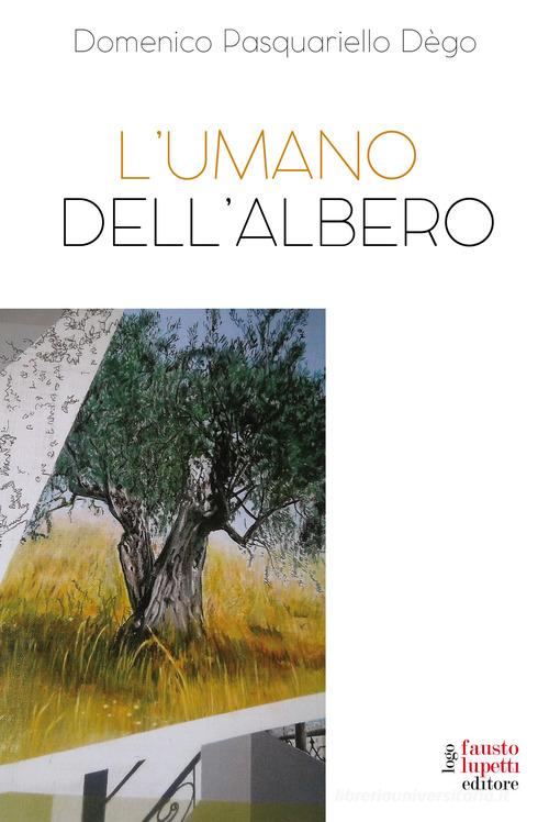 L' umano dell'albero di Domenico Pasquariello Dègo edito da Fausto Lupetti Editore