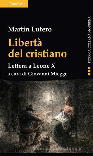 Libertà del cristiano. Lettera a Leone X. Nuova ediz. di Martin Lutero edito da Claudiana