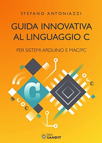 Guida innovativa al linguaggio C per sistemi Arduino e Mac/PC di Stefano Antoniazzi edito da Sandit Libri