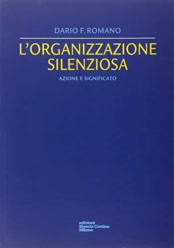 L' organizzazione silenziosa. Azione e significato di Dario F. Romano edito da Edizioni Libreria Cortina Milano