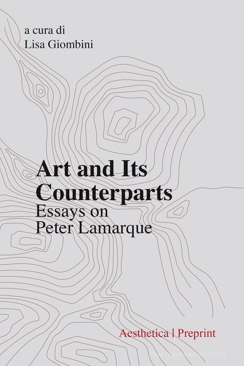 Art and its counterparts. Esssays on Peter Lamarque edito da Aesthetica