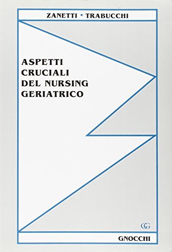 Aspetti cruciali del nursing geriatrico di Ermellina Zanetti, Marco Trabucchi edito da Idelson-Gnocchi